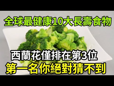 專家最新公布：全球10大最健康長壽食物排名，西蘭花只排在第3位，第一名你絕對猜不到