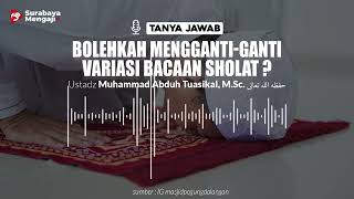 Bolehkah Mengganti- Ganti Variasi Bacaan Sholat ? - Ustadz Muhammad Abduh Tuasikal, M.Sc.