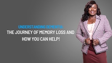 Understanding Dementia: The Journey of Memory Loss and How You Can Help!
