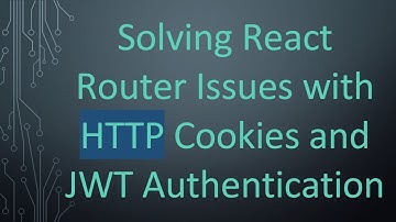 Solving React Router Issues with HTTP Cookies and JWT Authentication