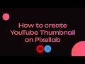 HOW to create YOUTUBE THUMBNAIL on PIXELLAB