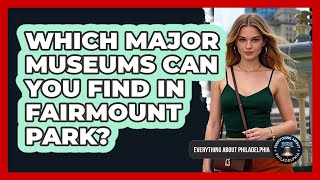 Which Major Museums Can You Find In Fairmount Park? - Everything About Philadelphia