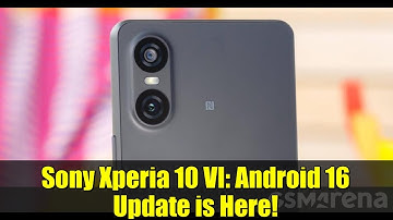Sony Xperia 10 VI: Android 16 Update is Here!