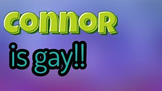 Connor is gay!!