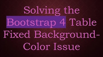 Solving the Bootstrap 4 Table Fixed Background-Color Issue