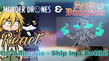 Murder Drones and The Seven Deadly Sins react OC Animatic - Ship in a Bottle! (@shandzii) GL2