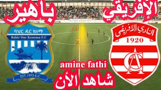 بث مباشر مباراة النادي الإفريقي و باهير دار كينيما كأس الكونفيدرالية الأفريقية CA VS bahir