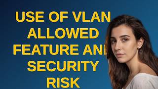 Networkengineering: Use of VLAN allowed feature and security risk associated with not configuring it