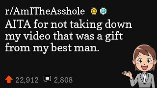 AITA for not taking down my video that was a gift from my best man.