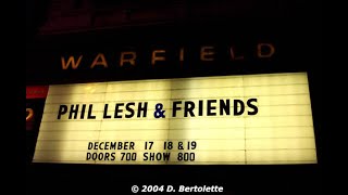Phil Lesh and Friends - The Warfield Theater, San Francisco CA 12-18-2004