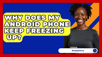 Why Does My Android Phone Keep Freezing   Up? - Be App Savvy