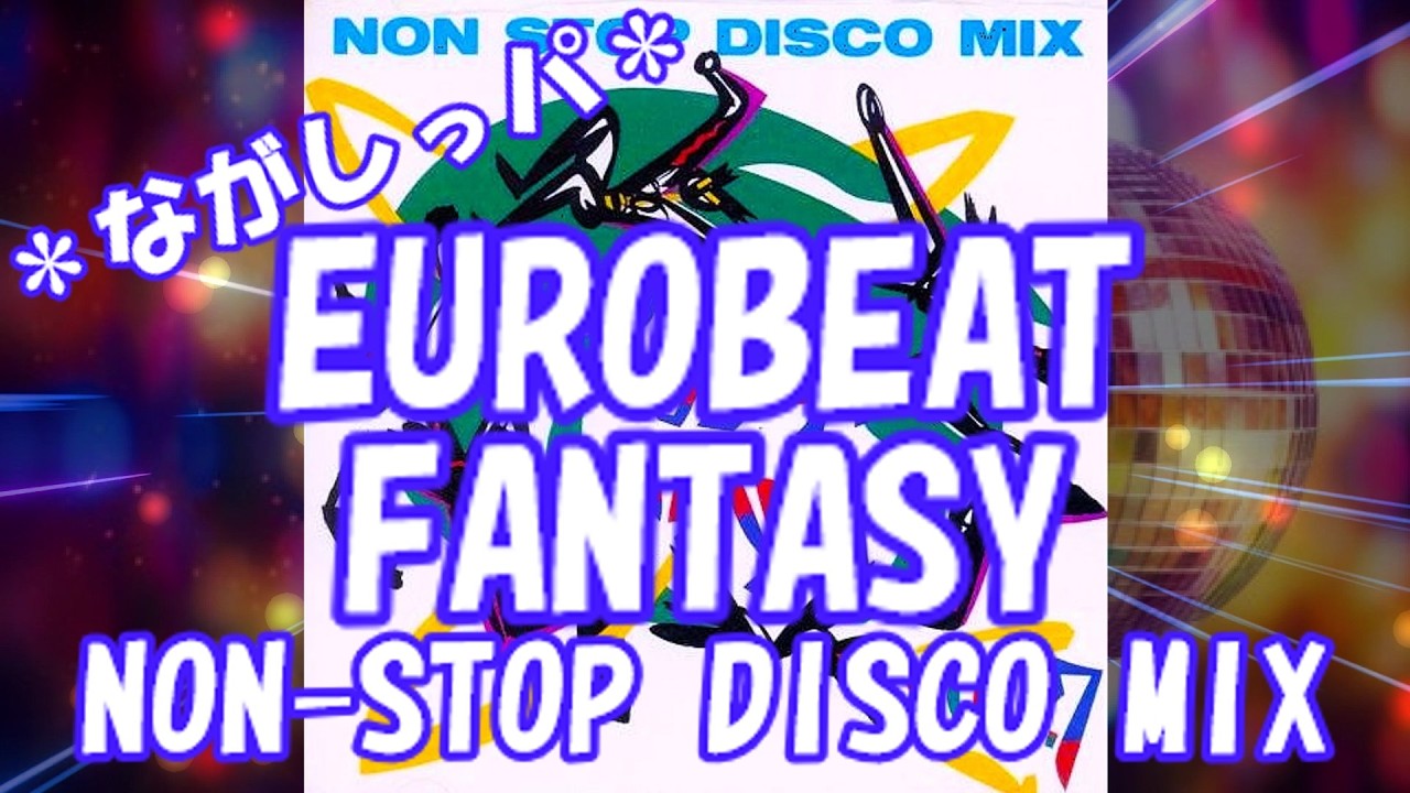 EUROBEAT FANTASY NON-STOP DISCO MIX ＊ながしっパ＊ - YouTube