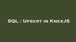 SQL : Upsert in KnexJS