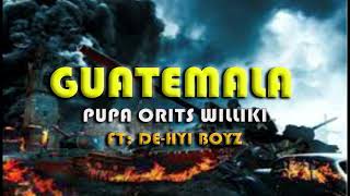 GUATEMALA Pupa Orits Williki Ft. De-HYIBOYZ