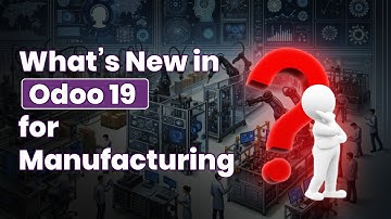 What’s New in Odoo 19 for Manufacturing | Smart Factory Management 2025