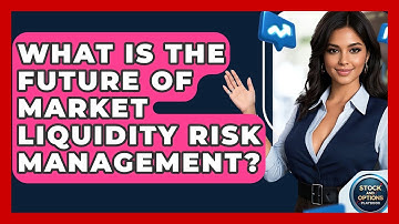What Is The Future Of Market Liquidity Risk Management? | Stock and Options Playbook