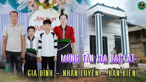 TOÀN CẢNH MỪNG TÂN GIA ĐẠI CÁT - GIA ĐÌNH NHẬN LUYẾN - BẢN BIÊN - NẬM LẦU