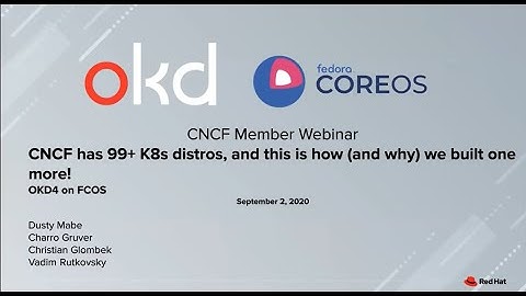 Webinar: CNCF has 99+ K8S distros, and this is how (and why) we built one more: OKD4 on FCOS