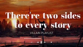 There are two sides to every story (part 3) // villain playlist
