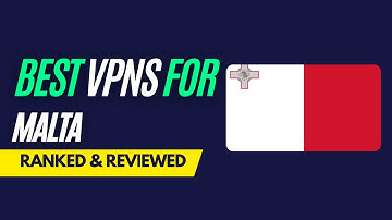 Best VPNs for Malta - Ranked & Reviewed for 2023