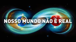 Os físicos provaram que nosso mundo e o universo não existem