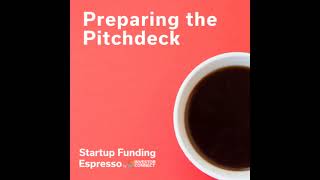 Startup Funding Espresso – Preparing the Pitchdeck