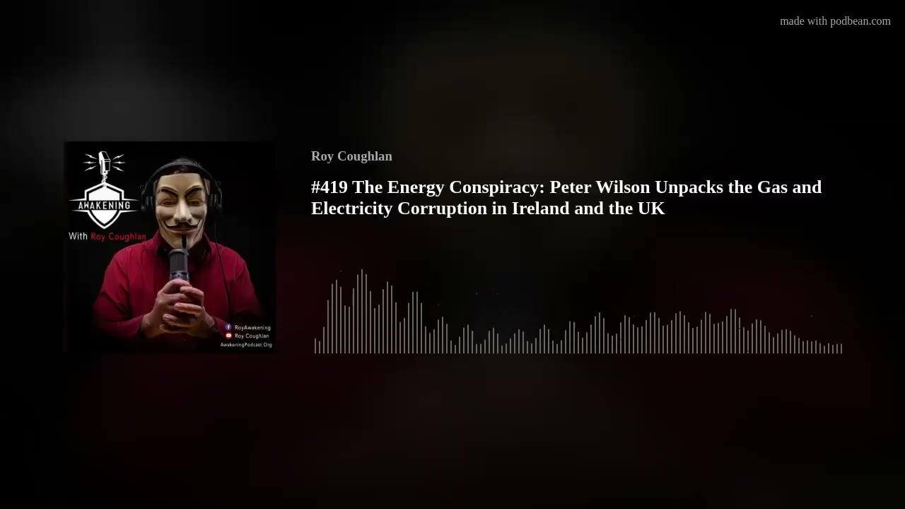#419 The Energy Conspiracy: Peter Wilson Unpacks the Gas and Electricity Corruption in Ireland and t