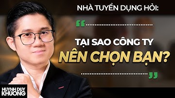 "Tại Sao Anh/Chị Phải Chọn Em?" Đây Là Cách Nhà Tuyển Dụng Trả Lời | Huỳnh Duy Khương