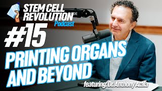 Printing Organs and Beyond with Dr. Anthony Atala | Stem Cell Revolution | Episode 15