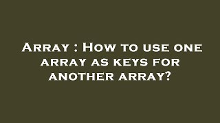 Array : How to use one array as keys for another array?