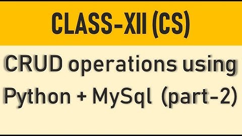 CRUD operations using Python + MySQL - part 2 (Class 12- Computer Science)