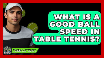 What Is A Good Ball Speed In Table Tennis? - The Racket Xpert