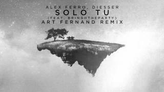 Alex Ferro, Diesser Feat Bringtheparty - Solo Tu (Art Fernand Remix)
