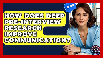 How Does Deep Pre-interview Research Improve Communication? - Social Success Club