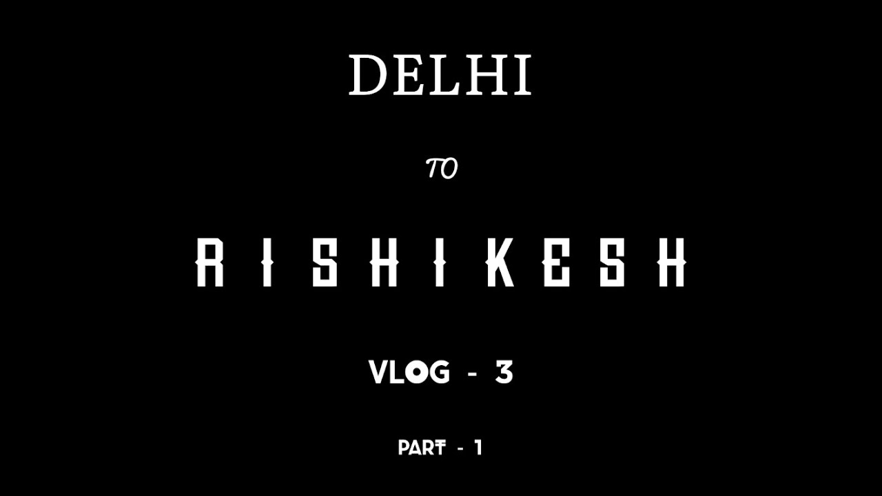 DELHI TO RISHIKESH VLOG || PART - 1 || Let's Capture.