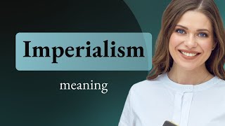 Imperialism what is IMPERIALISM definition