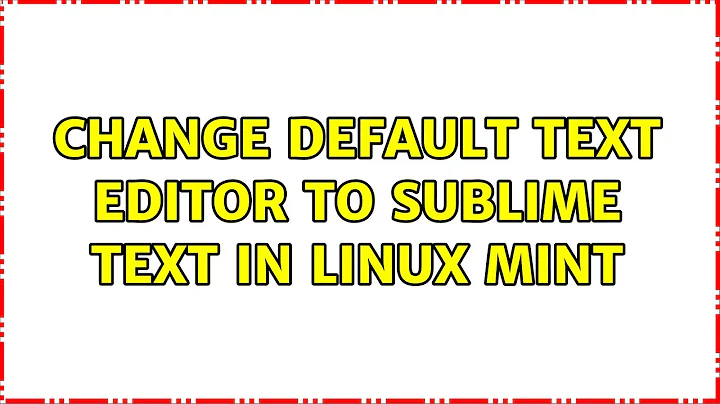 Change default text editor to Sublime Text in Linux Mint (4 Solutions!!)