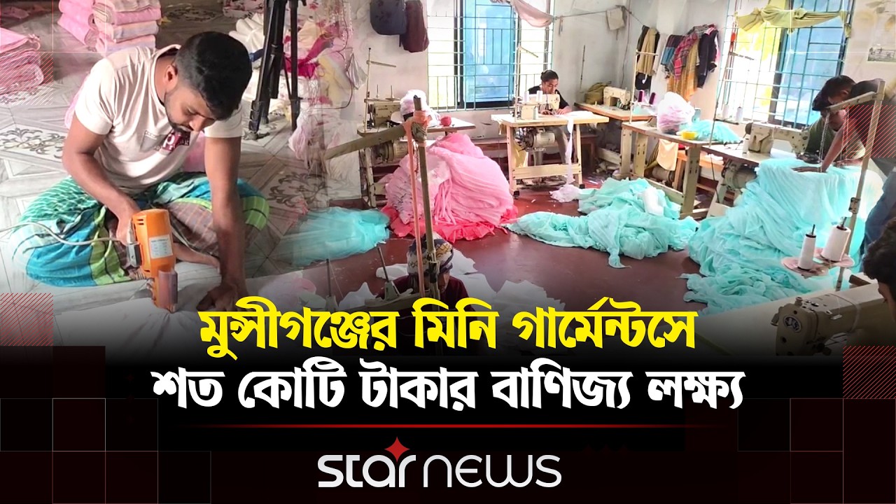 মুন্সীগঞ্জে জমে উঠেছে ঈদ পোশাকের মিনি গার্মেন্টস শিল্প | Star News