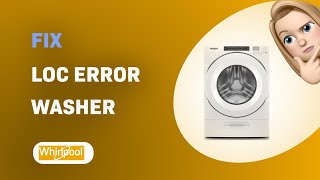 How to Fix 'Loc' Error on Whirlpool WFW5620HW Washer