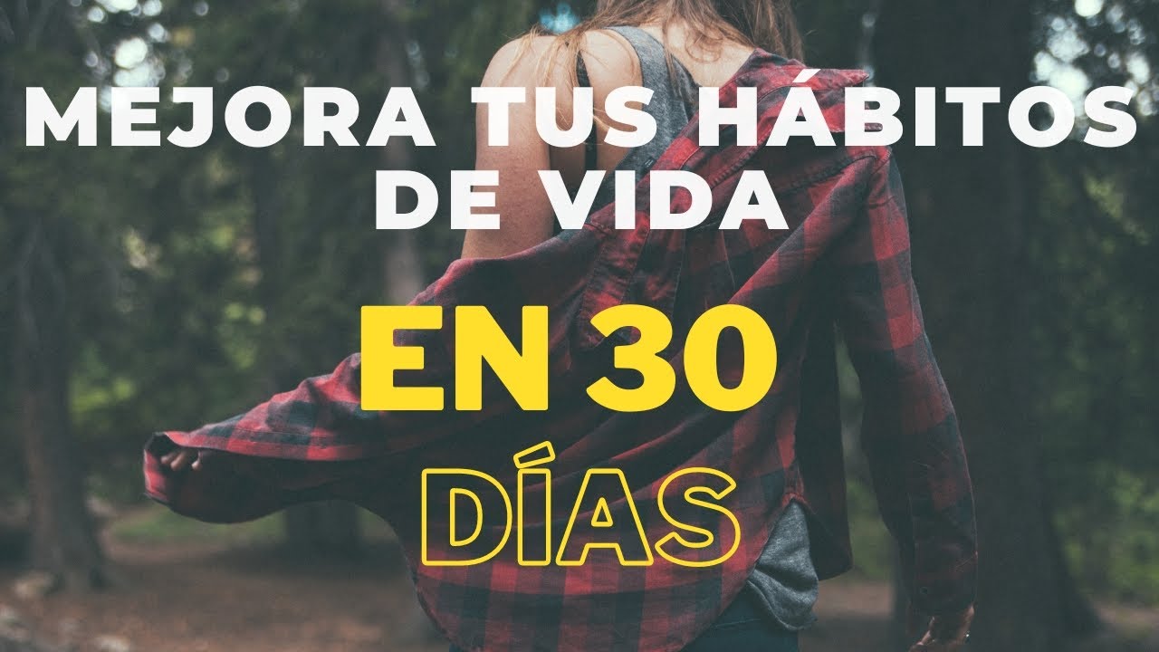 Los 5 HÁBITOS que mejorarán tu VIDA en 30 DÍAS o menos - YouTube