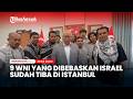 Kabar Gembira! Menlu RI: 9 WNI yang Dibebaskan Israel Sudah Tiba di Istanbul