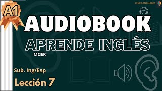 Lección 7- AUDIOBOOK A1- Inglés Nivel A1 (MCER)📚🎧 AUDIOLIBRO--(Sub. Inglés/Español)