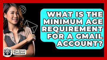 What Is The Minimum Age Requirement For A Gmail Account? - TheEmailToolbox.com