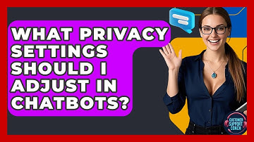 What Privacy Settings Should I Adjust In Chatbots? - Customer Support Coach