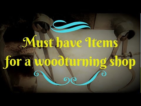 Must have items for a woodturning shop