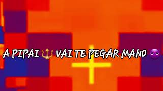 A PIPAI 🔱 VAI TE PEGAR APUH! 😈😈😈