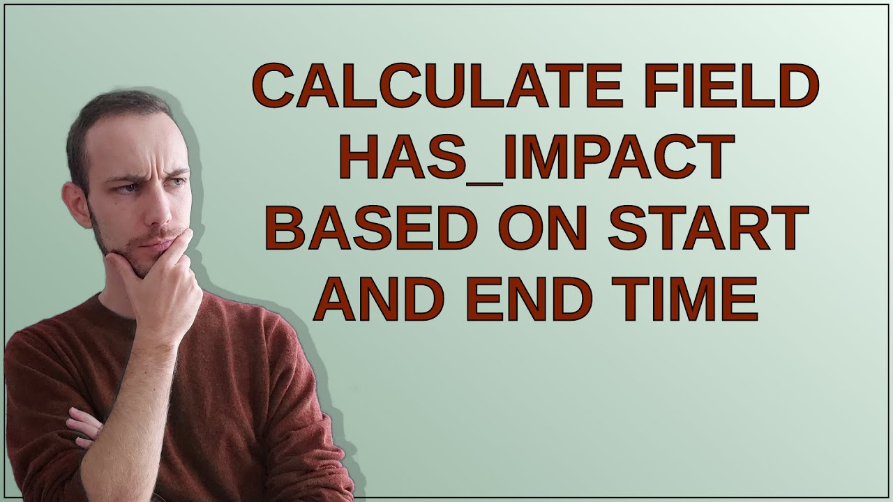 Calculate field has_impact based on start and end time YouTube