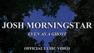 Josh Morningstar | "Even As A Ghost" | Lyric Video