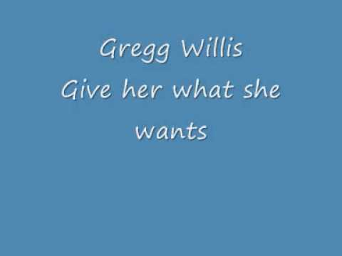 Gregg Willis - Give her what she wants