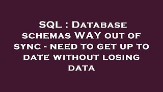 SQL : Database schemas WAY out of sync - need to get up to date without losing data